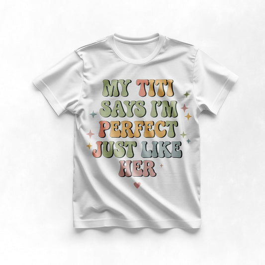 My Titi Says I'm Perfect just like her Tee