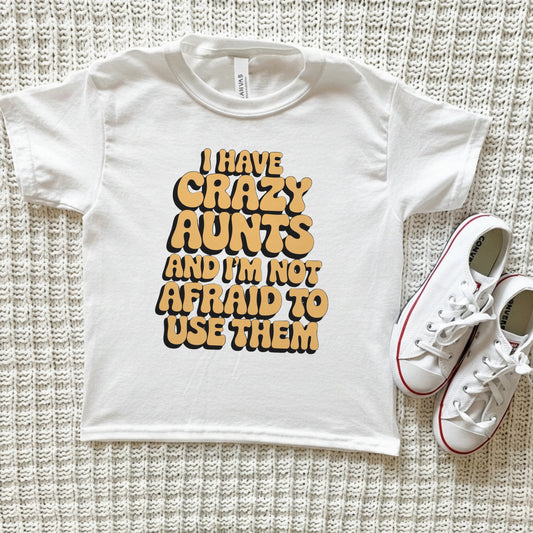 I Have Crazy Aunts and I'm Not Afraid to Use Them Tee